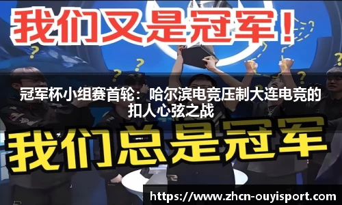 冠军杯小组赛首轮：哈尔滨电竞压制大连电竞的扣人心弦之战