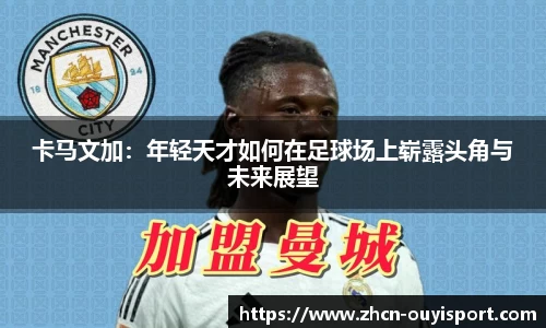 卡马文加：年轻天才如何在足球场上崭露头角与未来展望
